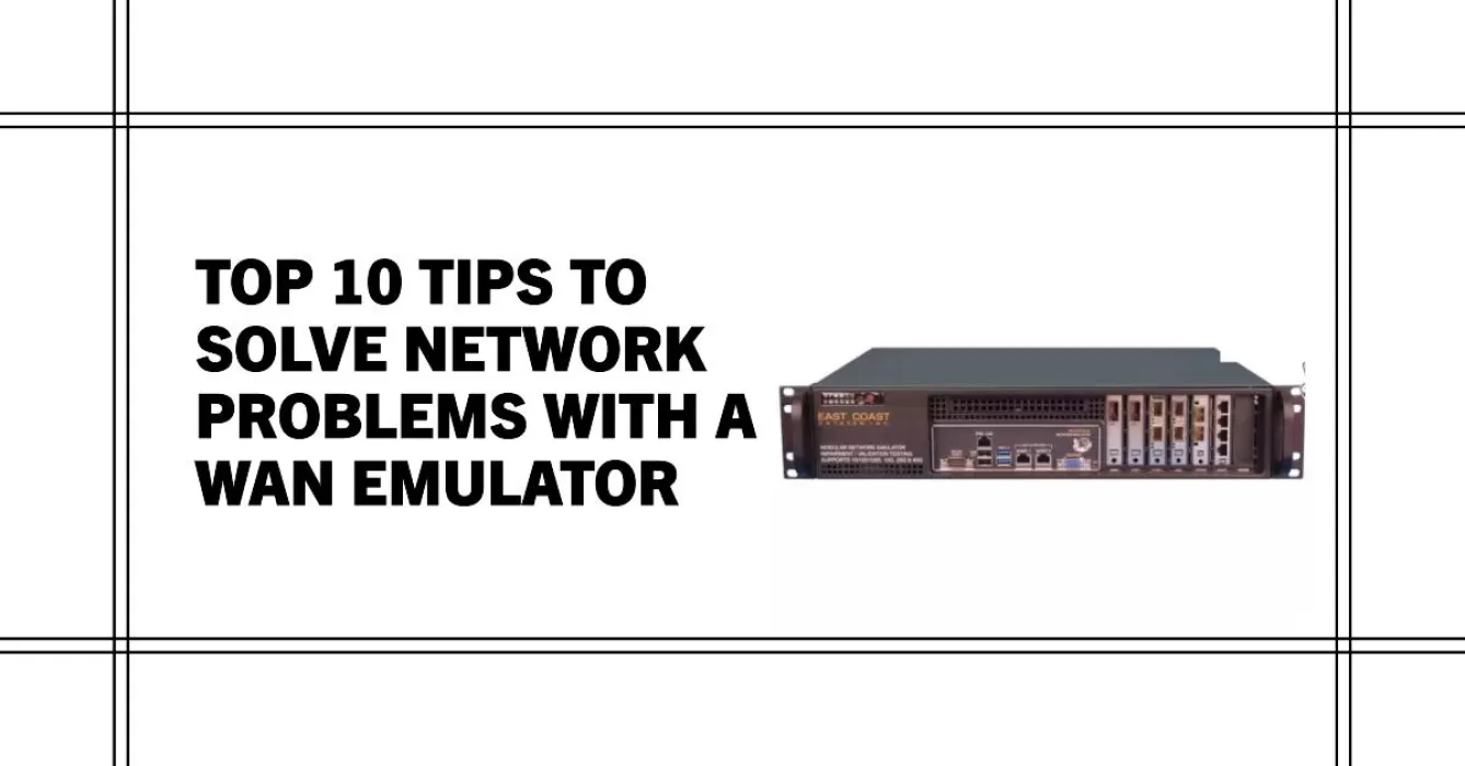 Top 10 Tips to Solve Network Problems with a WAN Emulator